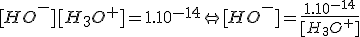 3$[HO^-][H_3O^+]=1.10^{-14}\Leftright [HO^-]=\frac{1.10^{-14}}{[H_3O^+]}